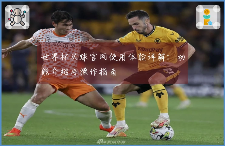 世界杯买球官网使用体验详解：功能介绍与操作指南